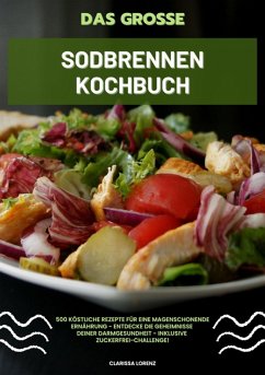 Cover Das große Sodbrennen Kochbuch: 500 köstliche Rezepte für eine magenschonende Ernährung - Entdecke die Geheimnisse deiner Darmgesundheit - inklusive Zuckerfrei-Challenge! (eBook, ePUB)