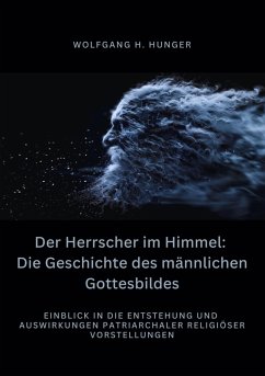 Der Herrscher im Himmel: Die Geschichte des männlichen Gottesbildes (eBook, ePUB) - Hunger, Wolfgang H.