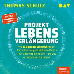 Projekt Lebensverlängerung – Warum 100 gesunde Lebensjahre dank Spitzenforschung und Hightech jetzt schon möglich werden (MP3-Download) - Schulz, Thomas