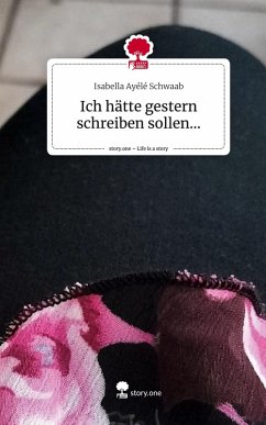 Ich hätte gestern schreiben sollen.... Life is a Story - story.one - Schwaab, Isabella Ayélé Ich hätte gestern schreiben sollen.... Life is a Story - story.one - Schwaab, Isabella Ayélé