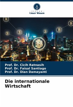 Die internationale Wirtschaft - Ratnasih, Prof. Dr. Cicih;Santiago, Prof. Dr. Faisal;Damayanti, Dian