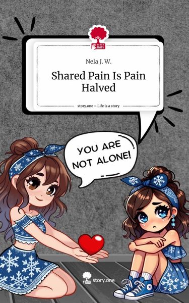 Shared Pain Is Pain Halved. Life is a Story - story.one Shared Pain Is Pain Halved. Life is a Story - story.one