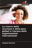 La ricerca della sicurezza e della pace globali e l'ascesa delle organizzazioni internazionali La ricerca della sicurezza e della pace globali e l'ascesa delle organizzazioni internazionali