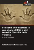 Filosofia dell'alterità: la questione dell'io e del tu nella filosofia della volontà