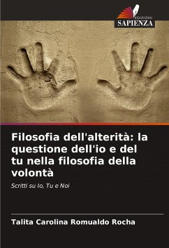 Filosofia dell'alterità: la questione dell'io e del tu nella filosofia della volontà - Rocha, Talita Carolina Romualdo