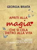 Apriti alla magia che si cela dietro alla vita (eBook, ePUB) Apriti alla magia che si cela dietro alla vita (eBook, ePUB)