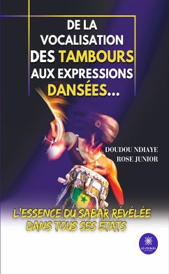 De la vocalisation des tambours aux expressions dansées… (eBook, ePUB) - Ndiaye Rose Junior, Doudou