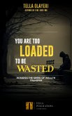 You Are Too Loaded To Be Wasted (eBook, ePUB)