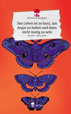 Das Leben ist zu kurz, um Angst zu haben und dann nicht mutig zu sein. Life is a Story - story.one - Schnögass, Theresa