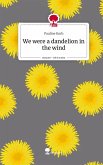 We were a dandelion in the wind. Life is a Story - story.one We were a dandelion in the wind. Life is a Story - story.one