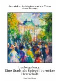 Ludwigsburg: Eine Stadt als Spiegel barocker Herrschaft Ludwigsburg: Eine Stadt als Spiegel barocker Herrschaft