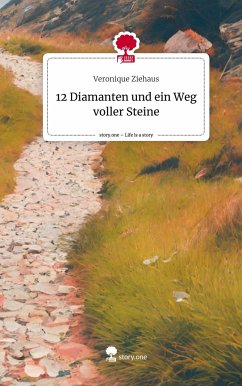 12 Diamanten und ein Weg voller Steine. Life is a Story - story.one - Ziehaus, Veronique