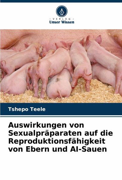 Auswirkungen von Sexualpräparaten auf die Reproduktionsfähigkeit von Ebern und AI-Sauen Auswirkungen von Sexualpräparaten auf die Reproduktionsfähigkeit von Ebern und AI-Sauen