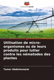 Utilisation de micro-organismes ou de leurs produits pour lutter contre les nématodes des plantes