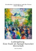 Ludwigsburg: Eine Stadt als Spiegel barocker Herrschaft Ludwigsburg: Eine Stadt als Spiegel barocker Herrschaft