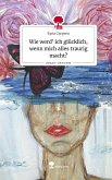 Wie werd' ich glücklich, wenn mich alles traurig macht?. Life is a Story - story.one Wie werd' ich glücklich, wenn mich alles traurig macht?. Life is a Story - story.one
