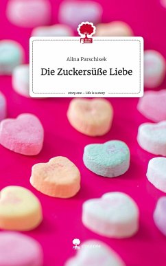 Die Zuckersüße Liebe. Life is a Story - story.one - Parschisek, Alina Die Zuckersüße Liebe. Life is a Story - story.one - Parschisek, Alina