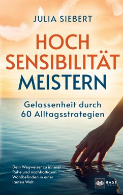 Hochsensibilität meistern - Gelassenheit durch 60 Alltagsstrategien - Julia Siebert