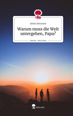 Warum muss die Welt untergehen, Papa?. Life is a Story - story.one - Amroune, Amin