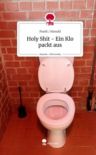 Holy Shit - Ein Klo packt aus. Life is a Story - story.one Holy Shit - Ein Klo packt aus. Life is a Story - story.one
