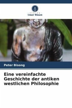 Eine vereinfachte Geschichte der antiken westlichen Philosophie - Bisong, Peter