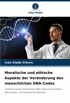 Moralische und ethische Aspekte der Veränderung des menschlichen DNA-Codes - Slade Silovic, Ivan