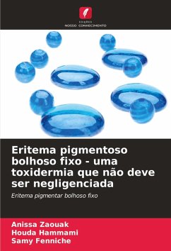 Eritema pigmentoso bolhoso fixo - uma toxidermia que não deve ser negligenciada - Zaouak, Anissa;Hammami, Houda;Fenniche, Samy