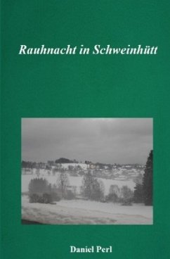 Rauhnacht in Schweinhütt - Eine Weihraz Geschichte aus dem Bayerischen Wald - Perl, Daniel