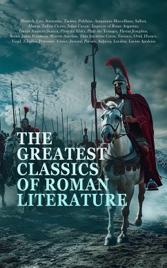 The Greatest Classics of Roman Literature (eBook, ePUB) - Plutarch; Livy; Suetonius; Tacitus; Polybius; Marcellinus, Ammianus; Sallust; Cicero, Marcus Tullius; Caesar, Julius; Augustus, Emperor of Rome; Seneca, Lucius Annaeus; Pliny the Elder; Pliny the Younger; Josephus, Flavius; Frontinus, Sextus Julius; Aurelius, Marcus; Carus, Titus Lucretius; Terence; Ovid; Horace; Virgil; Tibullus; Arbiter, Petronius; Juvenal; Persius; Sulpicia; Lucilius; Apuleius, Lucius