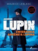 Arsène Lupin. Zwierzenia Arsène'a Lupina (eBook, ePUB)