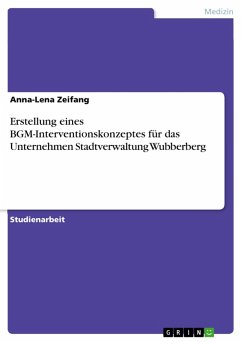 Erstellung eines BGM-Interventionskonzeptes für das Unternehmen Stadtverwaltung Wubberberg (eBook, PDF) Erstellung eines BGM-Interventionskonzeptes für das Unternehmen Stadtverwaltung Wubberberg (eBook, PDF)