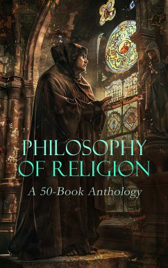 Philosophy of Religion: A 50-Book Anthology (eBook, ePUB) - Augustine, Saint; Alexandria, Athanasius of; Basil the Great; Nyssa, Gregory of; Pope Gregory I; Damascus, John of; Aquinas, Thomas; Canterbury, St. Anselm of; Kempis, Thomas à; Loyola, Ignatius of; Ávila, St. Teresa of; Paine, Thomas; Edwards, Jonathan; Luther, Martin; Calvin, John; More, Thomas; Pascal, Blaise; Hume, David; Torrey, R. A.; Müller, George; Notovitch, Nicolas; Dowling, Levi H.; Feuerbach, Ludwig; Nietzsche, Friedrich; Spurgeon, Charles; Murray, Andrew; Chesterton, G. K.; Pink,