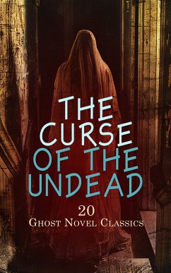 The Curse of the Undead - 20 Ghost Novel Classics (eBook, ePUB) - Lovecraft, H. P.; Crawford, Francis Marion; James, Henry; Walpole, Horace; Leroux, Gaston; Brontë, Emily; Radcliffe, Ann Ward; Marryat, Frederick; Balfour, Frederic Henry; Southworth, Emma Dorothy Eliza Nevitte; Morgan, William De; Falkner, John Meade; Collins, Wilkie; Beale, Charles Willing; Duchess; Dickey, Paul; Goddard, Charles; Parsons, Eliza; Marsh, Richard; Hodgson, William Hope