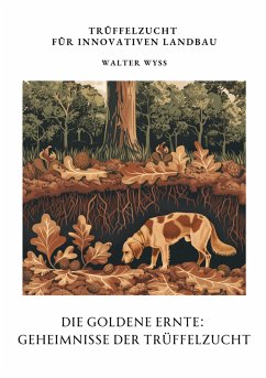 Die Goldene Ernte: Geheimnisse der Trüffelzucht (eBook, ePUB) - Wyss, Walter