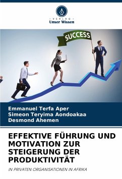 EFFEKTIVE FÜHRUNG UND MOTIVATION ZUR STEIGERUNG DER PRODUKTIVITÄT - Aper, Emmanuel Terfa;Aondoakaa, Simeon Teryima;Ahemen, Desmond