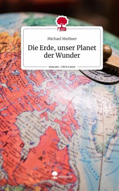 Die Erde, unser Planet der Wunder. Life is a Story - story.one - Meißner, Michael Die Erde, unser Planet der Wunder. Life is a Story - story.one - Meißner, Michael