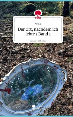 Der Ort, nachdem ich lebte / Band 1. Life is a Story - story.one - Z., Neli