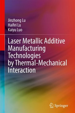 Laser Metallic Additive Manufacturing Technologies by Thermal-Mechanical Interaction - Lu, Jinzhong;Lu, Haifei;Luo, Kaiyu