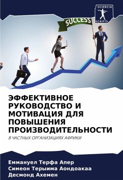 JeFFEKTIVNOE RUKOVODSTVO I MOTIVACIYa DLYa POVYShENIYa PROIZVODITEL'NOSTI - Aper, Emmanuel Terfa;Aondoakaa, Simeon Teryima;Ahemen, Desmond