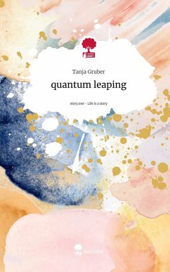 quantum leaping. Life is a Story - story.one - Tanja Gruber