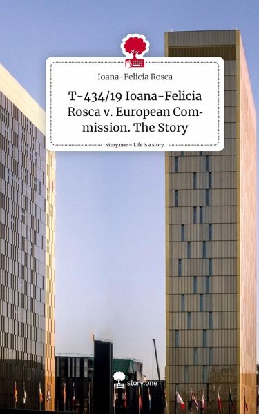 T-434/19 Ioana-Felicia Rosca v. European Commission. The Story. Life is a Story - story.one
