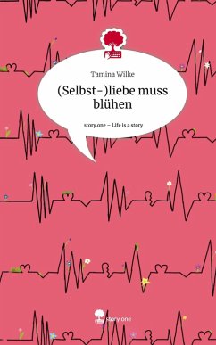 (Selbst-)liebe muss blühen. Life is a Story - story.one - Wilke, Tamina