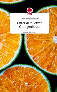 Unter dem letzen Orangenbaum. Life is a Story - story.one - Scheffler, Daisy Tanja