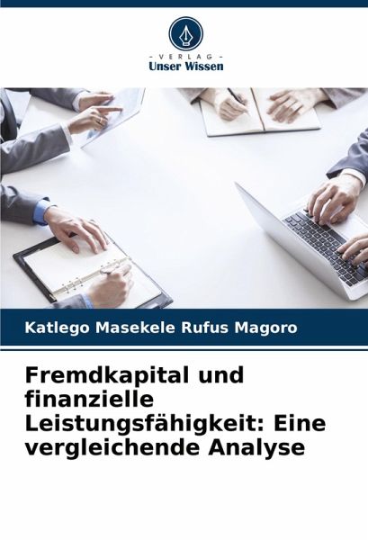 Fremdkapital und finanzielle Leistungsfähigkeit: Eine vergleichende Analyse Fremdkapital und finanzielle Leistungsfähigkeit: Eine vergleichende Analyse