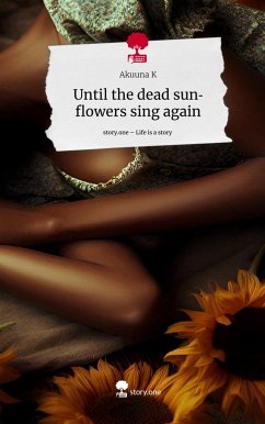 Until the dead sunflowers sing again. Life is a Story - story.one - K, Akuuna