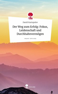 Cover Der Weg zum Erfolg: Fokus, Leidenschaft und Durchhaltevermögen. Life is a Story - story.one