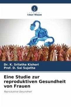 Eine Studie zur reproduktiven Gesundheit von Frauen - Srilatha Kishori, Dr. K.;Sai Sujatha, Prof. D.