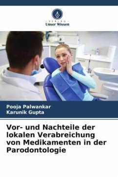 Vor- und Nachteile der lokalen Verabreichung von Medikamenten in der Parodontologie - Palwankar, Pooja;Gupta, Karunik