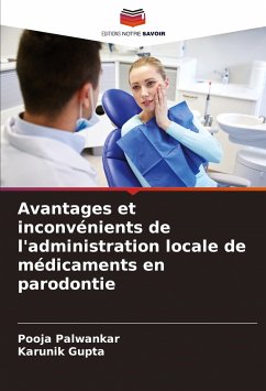 Avantages et inconvénients de l'administration locale de médicaments en parodontie - Palwankar, Pooja;Gupta, Karunik