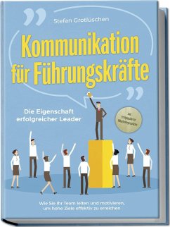 Kommunikation für Führungskräfte - Die Eigenschaft erfolgreicher Leader: Wie Sie Ihr Team leiten und motivieren, um hohe Ziele effektiv zu erreichen - inkl. Erfolgsguide für Mitarbeitergespräche - Grotlüschen, Stefan